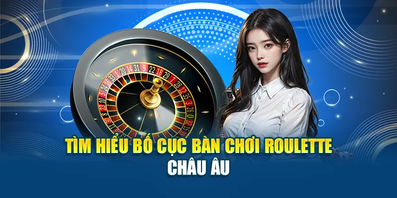Tìm hiểu bố cục bàn chơi roulette châu Âu