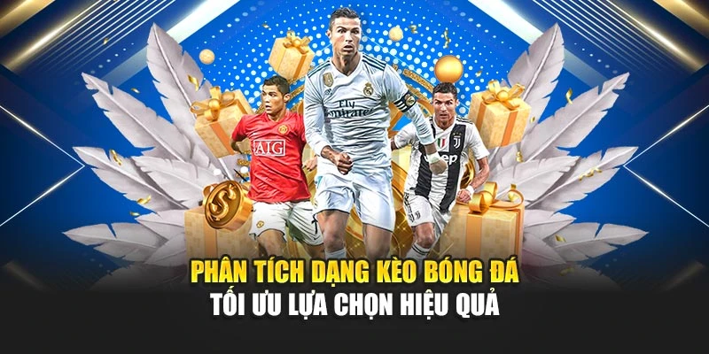 Phân tích dạng kèo bóng đá tối ưu lựa chọn hiệu quả